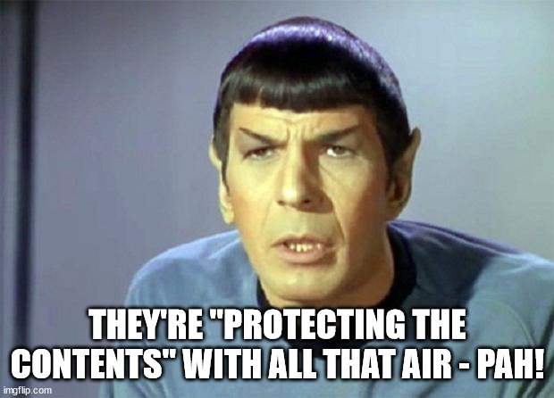Disbelieving Spock | THEY'RE "PROTECTING THE CONTENTS" WITH ALL THAT AIR - PAH! | image tagged in disbelieving spock | made w/ Imgflip meme maker