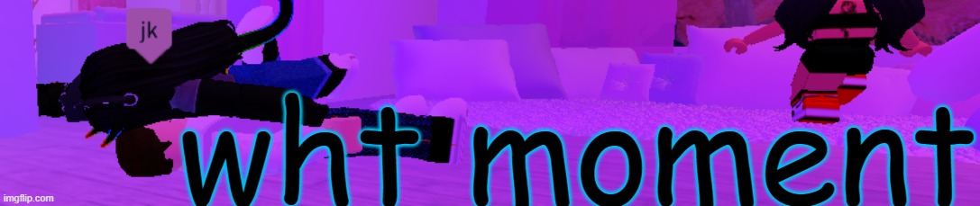 wht moment | made w/ Imgflip meme maker