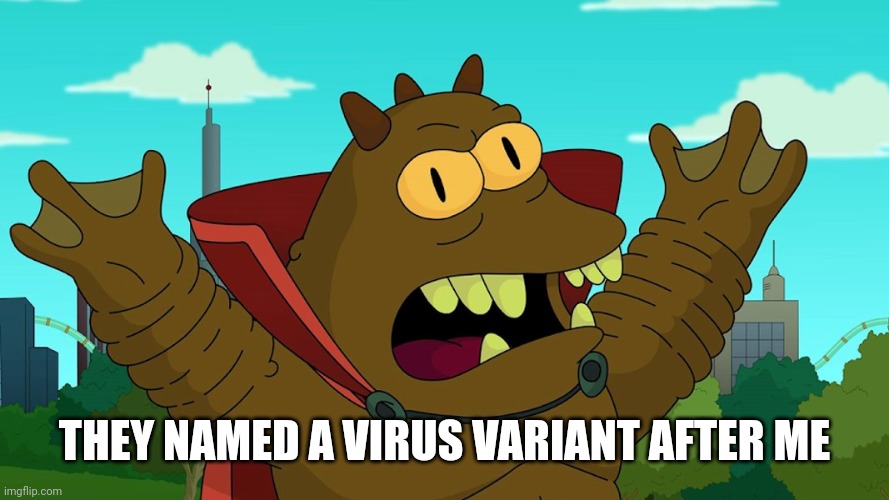 Omicron | THEY NAMED A VIRUS VARIANT AFTER ME | image tagged in omicron | made w/ Imgflip meme maker