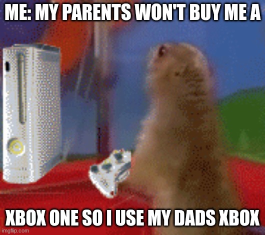 This is a true story TnT | ME: MY PARENTS WON'T BUY ME A; XBOX ONE SO I USE MY DADS XBOX | image tagged in memes,funny,the scroll of truth | made w/ Imgflip meme maker