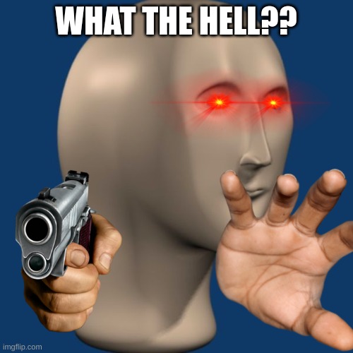 meme man | WHAT THE HELL?? | image tagged in meme man | made w/ Imgflip meme maker