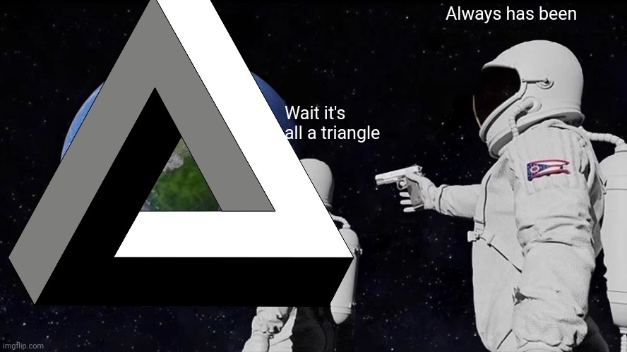 Wait it's all a triangle Always has been | made w/ Imgflip meme maker