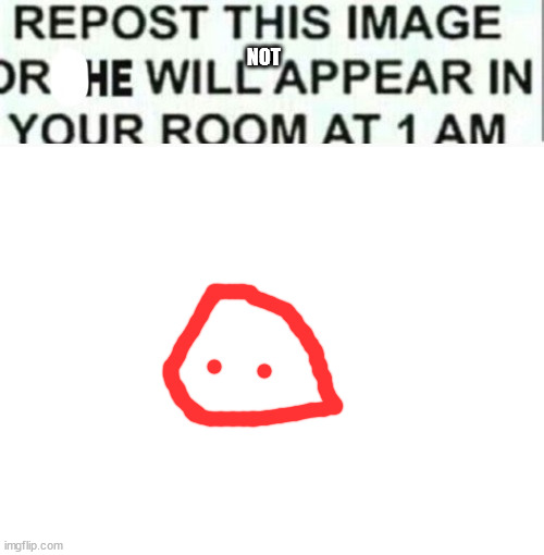 why would you not want to not be freinds with a blob? | NOT | image tagged in blank white template | made w/ Imgflip meme maker