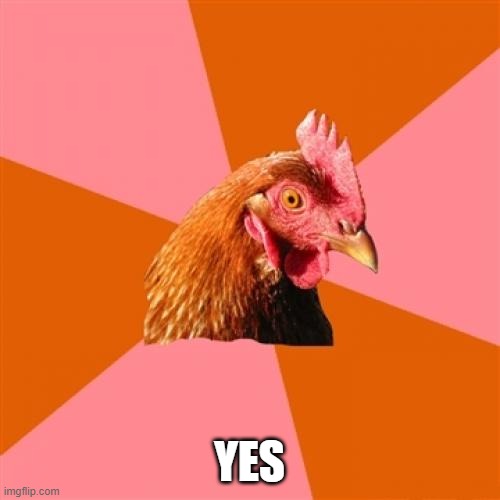 Anti Joke Chicken Meme | YES | image tagged in memes,anti joke chicken | made w/ Imgflip meme maker