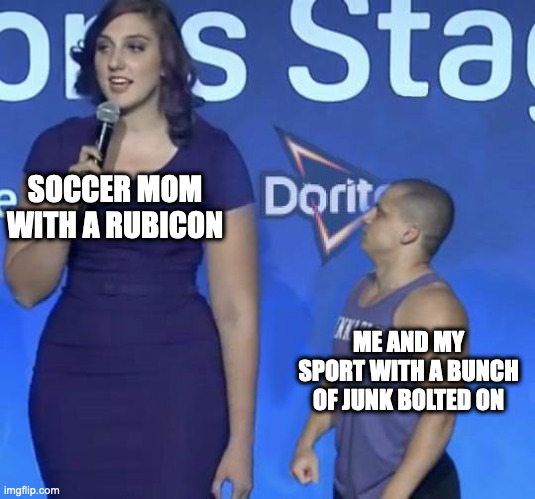 Tyler1 Meme | SOCCER MOM WITH A RUBICON; ME AND MY SPORT WITH A BUNCH OF JUNK BOLTED ON | image tagged in tyler1 meme | made w/ Imgflip meme maker