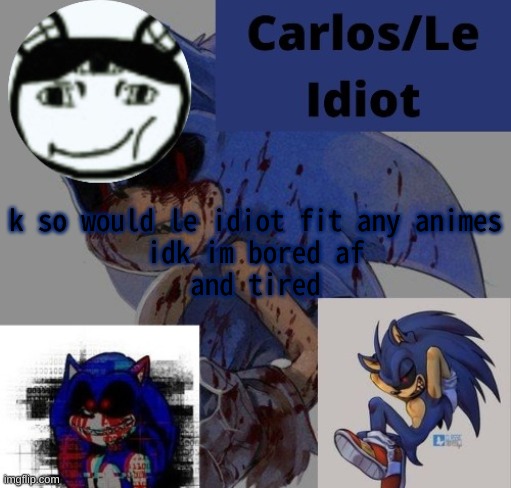 | | k so would le idiot fit any animes
idk im bored af
and tired | made w/ Imgflip meme maker