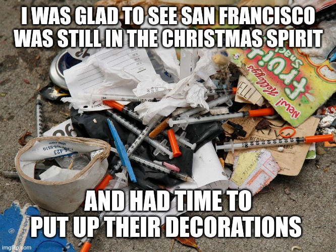 Merry faces and needles | I WAS GLAD TO SEE SAN FRANCISCO  WAS STILL IN THE CHRISTMAS SPIRIT; AND HAD TIME TO PUT UP THEIR DECORATIONS | made w/ Imgflip meme maker