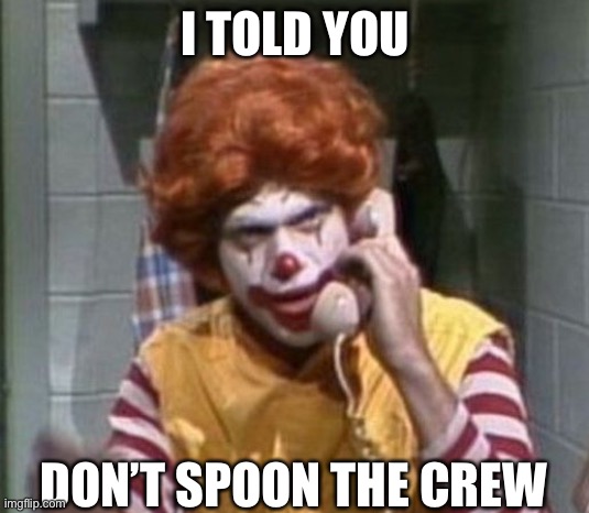 Ronald McDonald | I TOLD YOU; DON’T SPOON THE CREW | image tagged in ronald mcdonald angry on phone piscopo snl,ronald mcdonald,spoon,mcdonalds | made w/ Imgflip meme maker