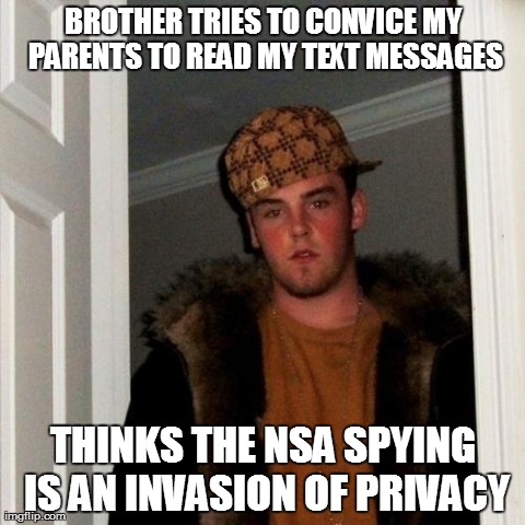 Scumbag Steve Meme | BROTHER TRIES TO CONVICE MY PARENTS TO READ MY TEXT MESSAGES THINKS THE NSA SPYING IS AN INVASION OF PRIVACY | image tagged in memes,scumbag steve,AdviceAnimals | made w/ Imgflip meme maker