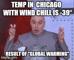 Dr Evil Laser Meme | TEMP IN  CHICAGO  WITH WIND CHILL IS -39Â°  RESULT OF "GLOBAL WARMING" | image tagged in memes,dr evil laser | made w/ Imgflip meme maker
