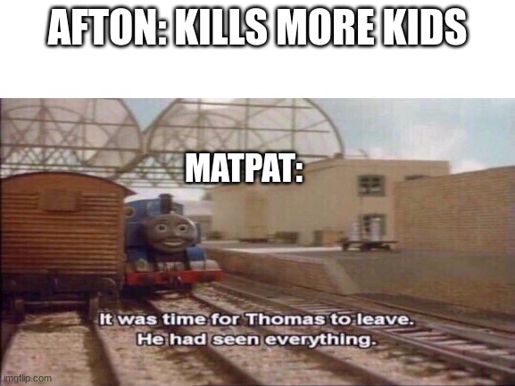 AFTON: KILLS MORE KIDS MATPAT: | made w/ Imgflip meme maker