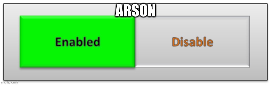 enabled | ARSON | image tagged in enabled | made w/ Imgflip meme maker