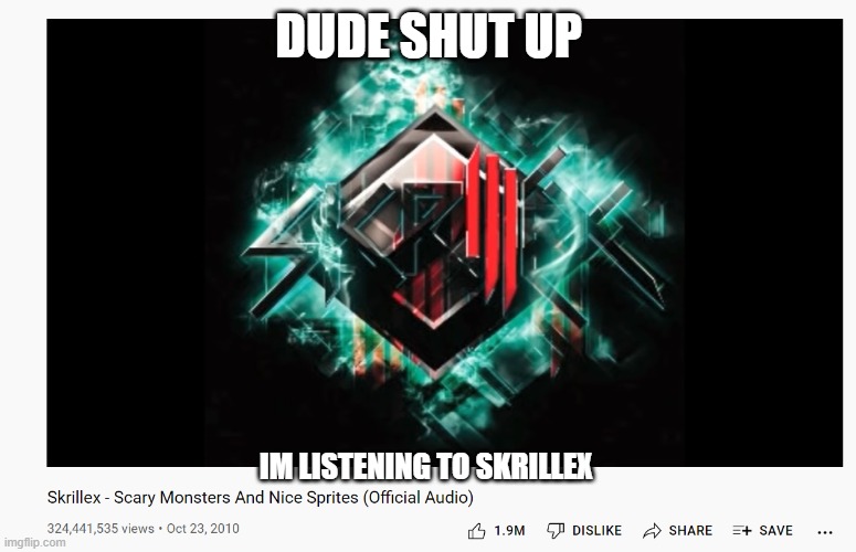 DUDE SHUT UP; IM LISTENING TO SKRILLEX | made w/ Imgflip meme maker