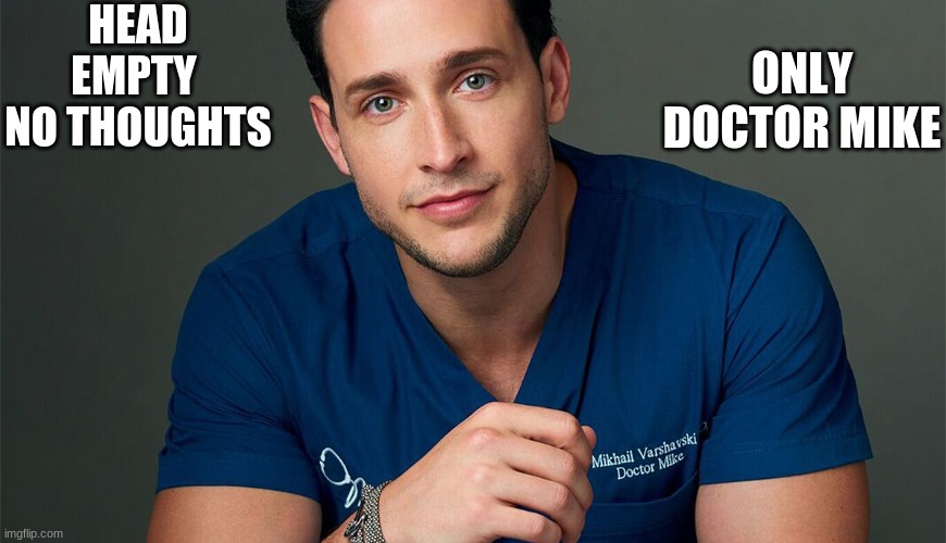 HEAD EMPTY 
NO THOUGHTS; ONLY DOCTOR MIKE | made w/ Imgflip meme maker
