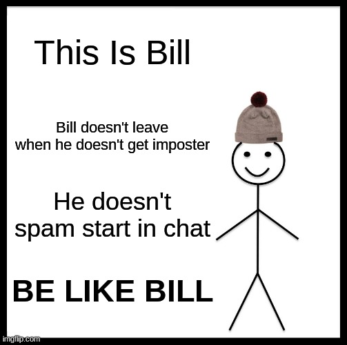 Among us Bill | This Is Bill; Bill doesn't leave when he doesn't get imposter; He doesn't spam start in chat; BE LIKE BILL | image tagged in memes,be like bill,among us,imposter | made w/ Imgflip meme maker