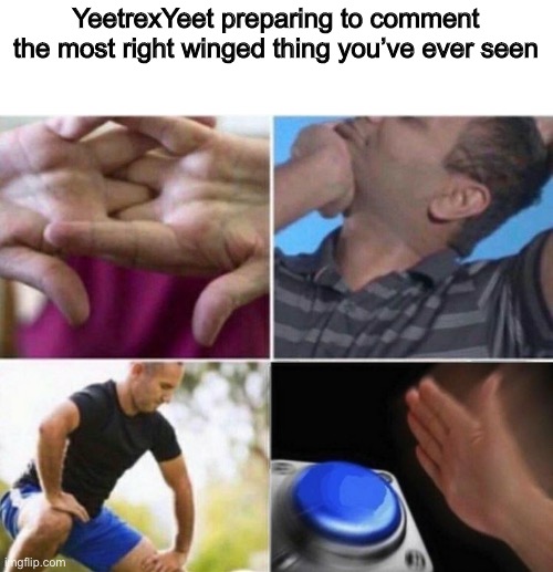 Stretching Button | YeetrexYeet preparing to comment the most right winged thing you’ve ever seen | image tagged in stretching button | made w/ Imgflip meme maker