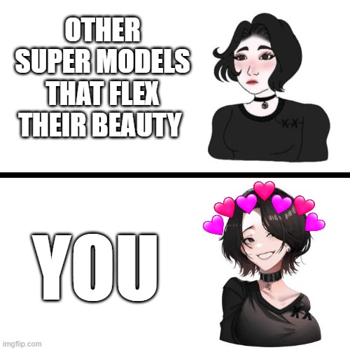 yoooo >-> | OTHER SUPER MODELS THAT FLEX THEIR BEAUTY; YOU | image tagged in doomer girl vs anime doomer girl,wholesome | made w/ Imgflip meme maker