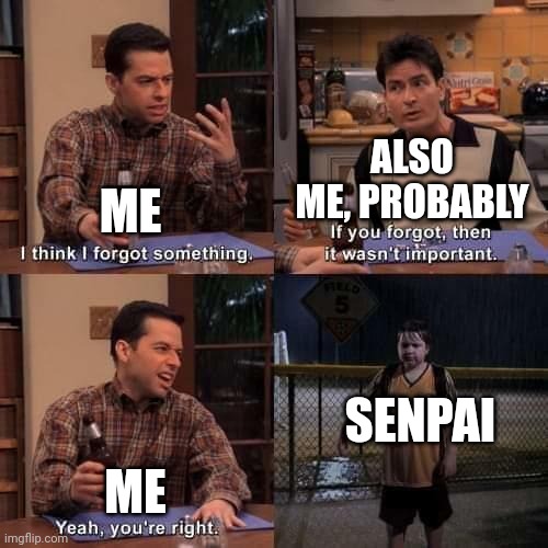 Ironic since my username is Sayori-bones_The_Senpai_simp | SENPAI; ALSO ME, PROBABLY; ME; ME | image tagged in i think i forgot something | made w/ Imgflip meme maker