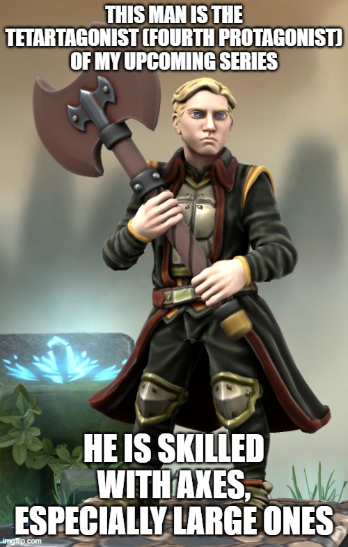 He is another childhood friend of Anwyll | THIS MAN IS THE TETARTAGONIST (FOURTH PROTAGONIST) OF MY UPCOMING SERIES; HE IS SKILLED WITH AXES, ESPECIALLY LARGE ONES | image tagged in armand villan | made w/ Imgflip meme maker