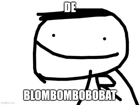 Boatotototo | DE; BLOMBOMBOBOBAT | image tagged in blank white template | made w/ Imgflip meme maker