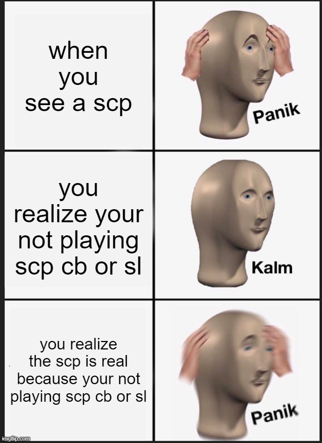 Panik Kalm Panik Meme | when you see a scp you realize your not playing scp cb or sl you realize the scp is real because your not playing scp cb or sl | image tagged in memes,panik kalm panik | made w/ Imgflip meme maker