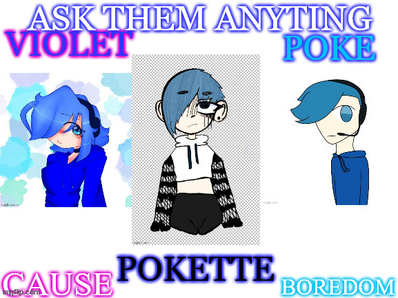 plz say who you are aking as well | ASK THEM ANYTING; BOREDOM; CAUSE | image tagged in the 3 siblings | made w/ Imgflip meme maker