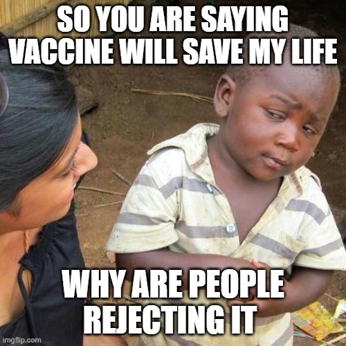 Hard to understand | SO YOU ARE SAYING VACCINE WILL SAVE MY LIFE; WHY ARE PEOPLE REJECTING IT | image tagged in memes | made w/ Imgflip meme maker