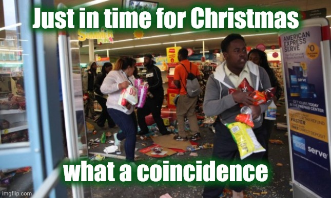 looters | Just in time for Christmas what a coincidence | image tagged in looters | made w/ Imgflip meme maker