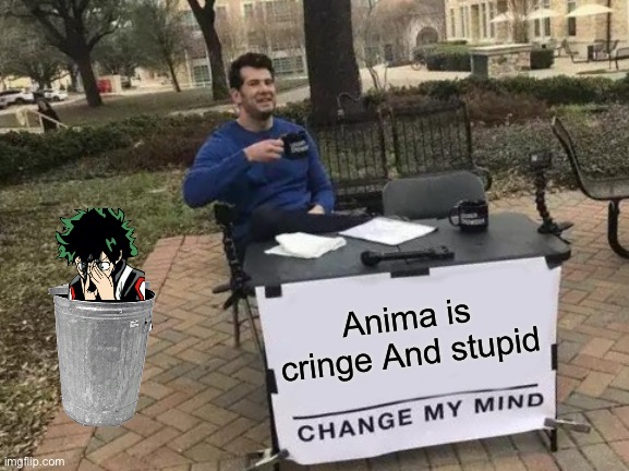 Change My Mind | Anima is cringe And stupid | image tagged in memes,change my mind | made w/ Imgflip meme maker