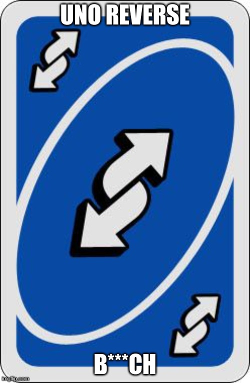 uno reverse card | UNO REVERSE; B***CH | image tagged in uno reverse card | made w/ Imgflip meme maker