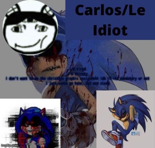 hiorejnjlkjikj | i'm tired
i'm thirsty
i don't want to do the christmas graphic assignment idk if its mandatory or not
i just wanna go home, eat and sleep | made w/ Imgflip meme maker