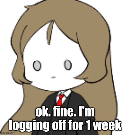 depression | ok. fine. I'm logging off for 1 week | image tagged in depression | made w/ Imgflip meme maker