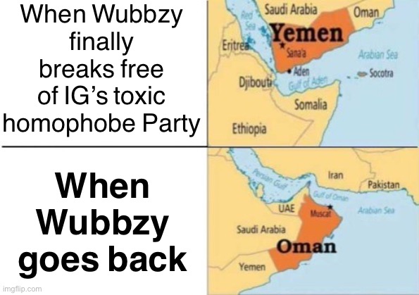 Oman, that’s a lot of reputational damage | When Wubbzy finally breaks free of IG’s toxic homophobe Party; When Wubbzy goes back | image tagged in yemen oman,yemen,oman,wubbzy,ig,incognitoguy | made w/ Imgflip meme maker