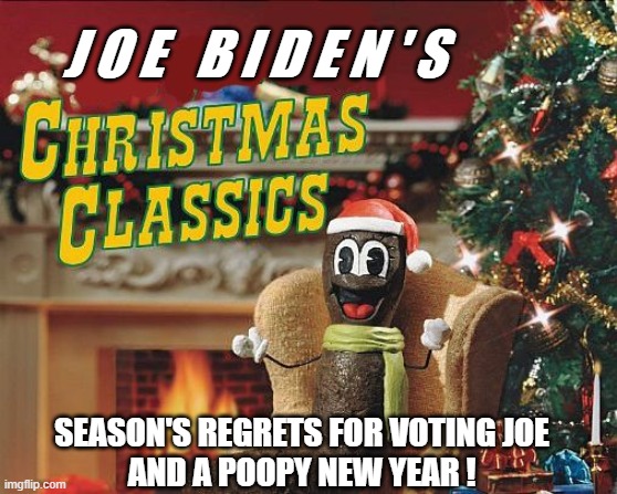 Tis the Season for Joe | J O E   B I D E N ' S; SEASON'S REGRETS FOR VOTING JOE
AND A POOPY NEW YEAR ! | image tagged in joe biden,liberals,democrats,economy,antifa,blm | made w/ Imgflip meme maker