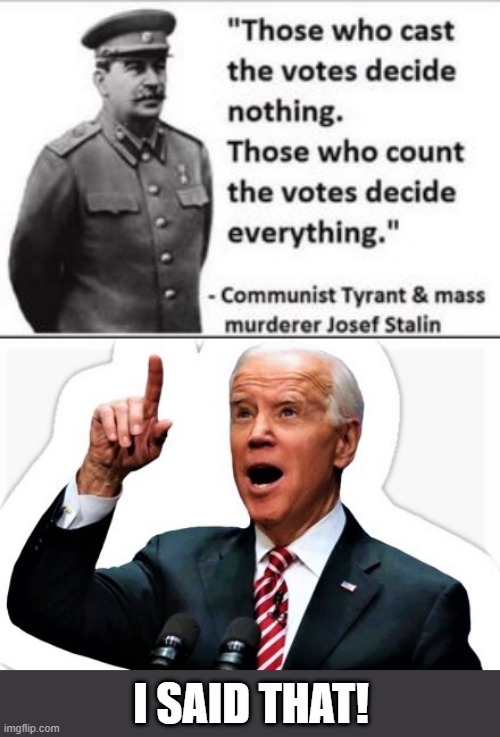 Biden is Stalin | I SAID THAT! | image tagged in political meme,joseph stalin,joe biden,rigged elections,election fraud,votes | made w/ Imgflip meme maker