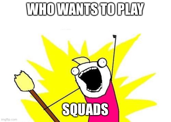 Fortnite | WHO WANTS TO PLAY; SQUADS | image tagged in memes,haters | made w/ Imgflip meme maker