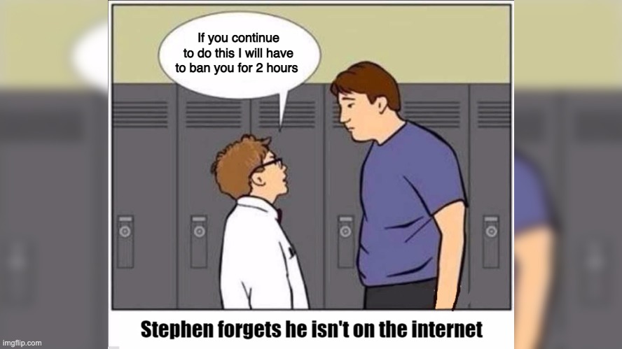 when global mod | If you continue to do this I will have to ban you for 2 hours | made w/ Imgflip meme maker