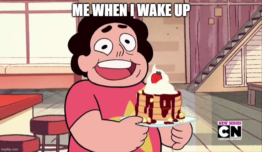 Steven universe | ME WHEN I WAKE UP | image tagged in steven universe | made w/ Imgflip meme maker