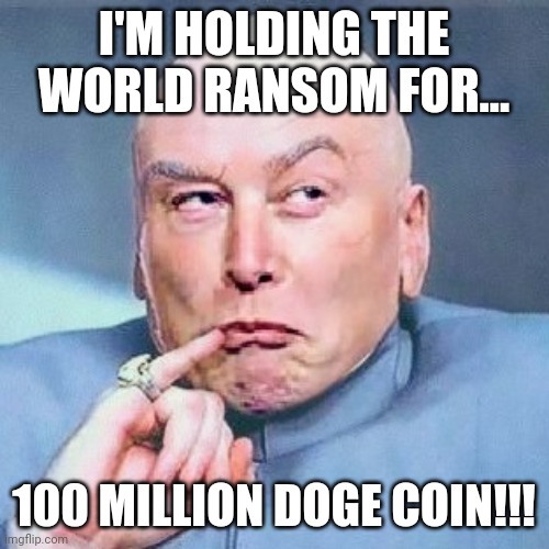 Dr. E-vi-LON | I'M HOLDING THE WORLD RANSOM FOR... 100 MILLION DOGE COIN!!! | image tagged in dr e-vi-lon | made w/ Imgflip meme maker