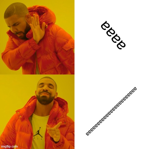 Drake Hotline Bling Meme | aaaa aaaaaaaaaaaaaaaaaaaaaaa | image tagged in memes,drake hotline bling | made w/ Imgflip meme maker