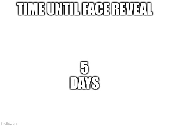 Q: what do you call a gay oversized pig  A: ur mom | TIME UNTIL FACE REVEAL; 5
DAYS | image tagged in 5 days | made w/ Imgflip meme maker