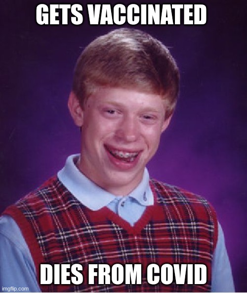 Old times | GETS VACCINATED; DIES FROM COVID | image tagged in memes,bad luck brian,funny,old,fun | made w/ Imgflip meme maker