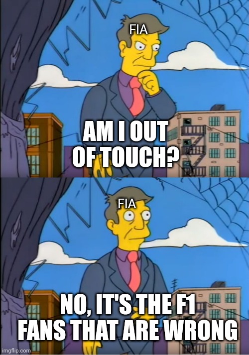 Out of Touch | FIA; AM I OUT OF TOUCH? FIA; NO, IT'S THE F1 FANS THAT ARE WRONG | image tagged in out of touch | made w/ Imgflip meme maker