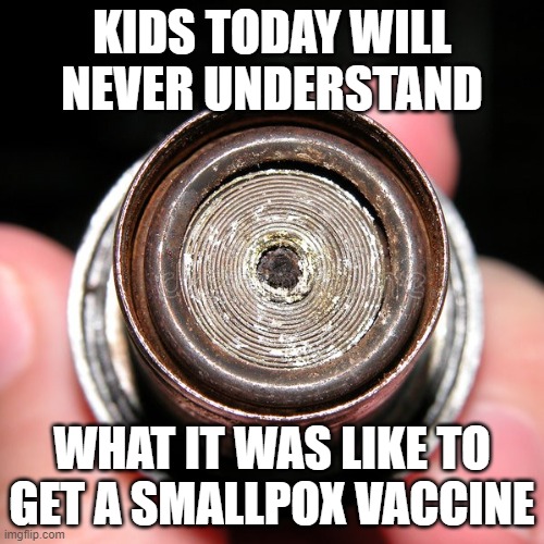 Kids today will never understand what it was like to get a smallpox vaccine |  KIDS TODAY WILL NEVER UNDERSTAND; WHAT IT WAS LIKE TO GET A SMALLPOX VACCINE | image tagged in smallpox,vaccine,vaccination,covid19,coronavirus | made w/ Imgflip meme maker