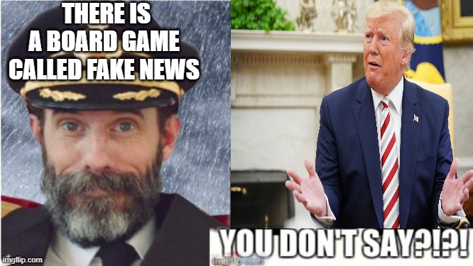 Check it out | THERE IS A BOARD GAME CALLED FAKE NEWS | image tagged in meme,you don't say,political humor,so true | made w/ Imgflip meme maker