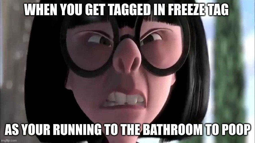 Got to go | WHEN YOU GET TAGGED IN FREEZE TAG; AS YOUR RUNNING TO THE BATHROOM TO POOP | image tagged in edna mode no capes,poop,tag,aint nobody got time for that | made w/ Imgflip meme maker