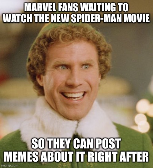 I’m hyped for this movie guys | MARVEL FANS WAITING TO WATCH THE NEW SPIDER-MAN MOVIE; SO THEY CAN POST MEMES ABOUT IT RIGHT AFTER | image tagged in memes,buddy the elf | made w/ Imgflip meme maker
