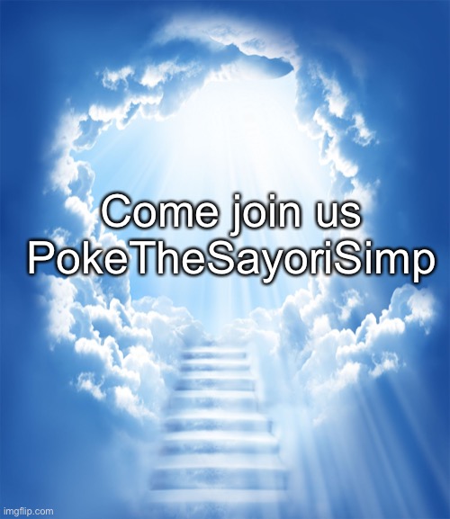 Heaven | Come join us PokeTheSayoriSimp | image tagged in heaven | made w/ Imgflip meme maker