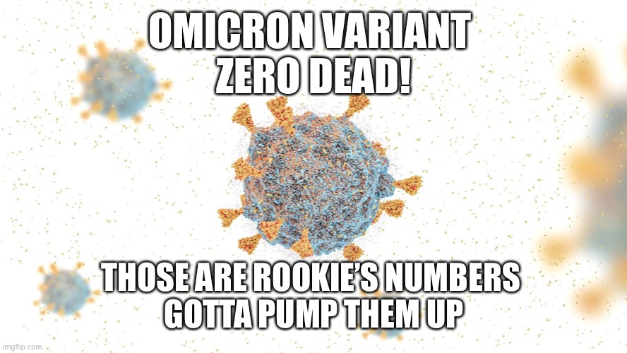 Omicron | OMICRON VARIANT 
ZERO DEAD! THOSE ARE ROOKIE’S NUMBERS 
GOTTA PUMP THEM UP | image tagged in omicron,dnc,funny,fun,happy | made w/ Imgflip meme maker