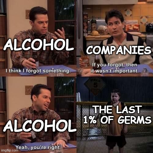 I think I forgot something | ALCOHOL; COMPANIES; THE LAST 1% OF GERMS; ALCOHOL | image tagged in i think i forgot something,memes,funny,cats,dogs,anime | made w/ Imgflip meme maker